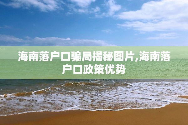 海南落户口骗局揭秘图片,海南落户口政策优势