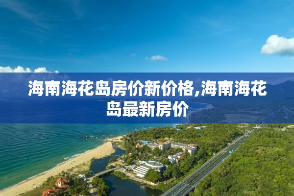 海南海花岛房价新价格,海南海花岛最新房价