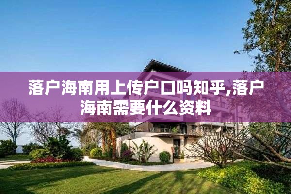 落户海南用上传户口吗知乎,落户海南需要什么资料