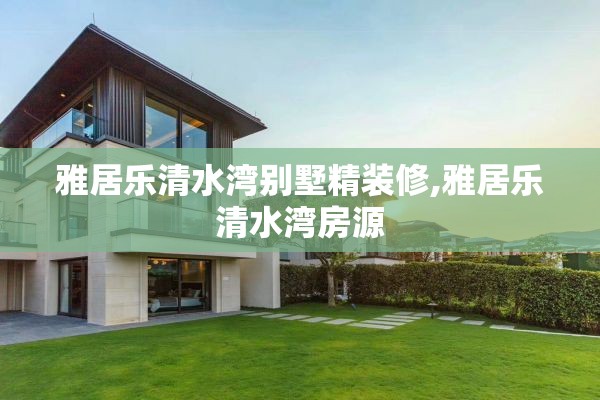 雅居乐清水湾别墅精装修,雅居乐清水湾房源