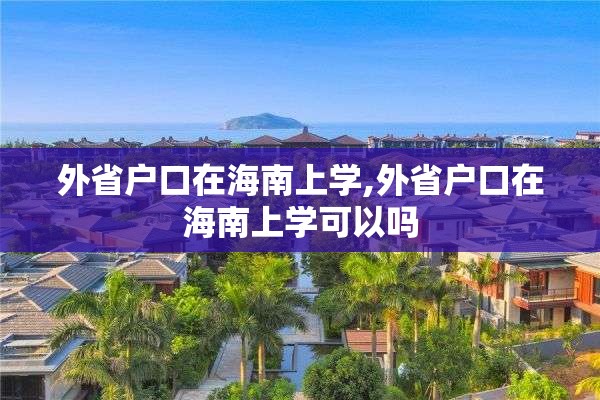 外省户口在海南上学,外省户口在海南上学可以吗