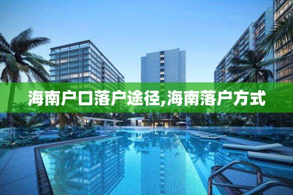 海南户口落户途径,海南落户方式