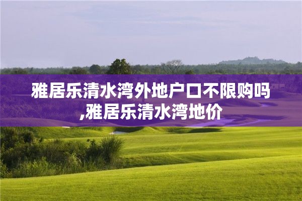 雅居乐清水湾外地户口不限购吗,雅居乐清水湾地价