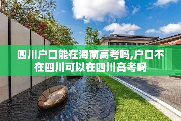 四川户口能在海南高考吗,户口不在四川可以在四川高考吗
