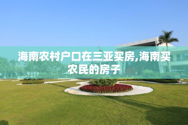 海南农村户口在三亚买房,海南买农民的房子