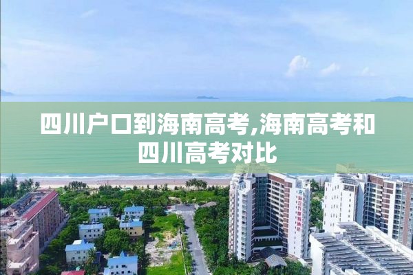 四川户口到海南高考,海南高考和四川高考对比