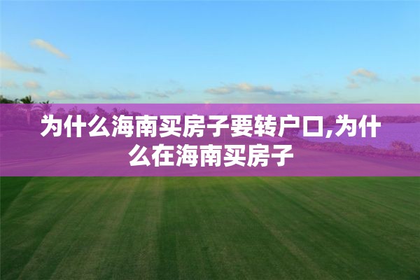 为什么海南买房子要转户口,为什么在海南买房子