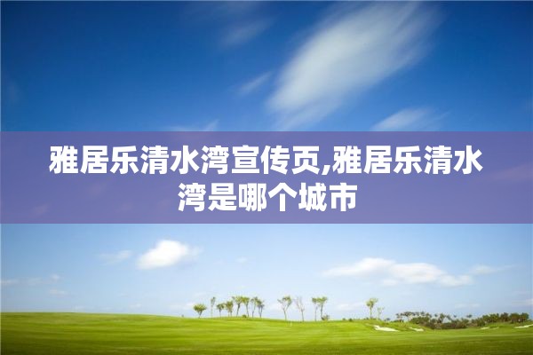 雅居乐清水湾宣传页,雅居乐清水湾是哪个城市