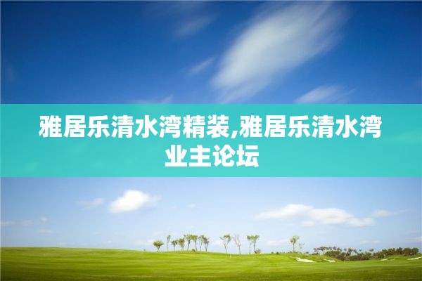 雅居乐清水湾精装,雅居乐清水湾业主论坛