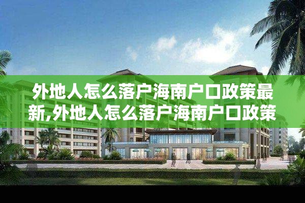 外地人怎么落户海南户口政策最新,外地人怎么落户海南户口政策最新消息