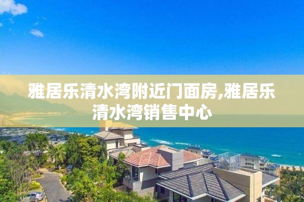 雅居乐清水湾附近门面房,雅居乐清水湾销售中心