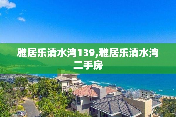 雅居乐清水湾139,雅居乐清水湾二手房