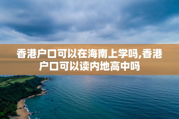 香港户口可以在海南上学吗,香港户口可以读内地高中吗