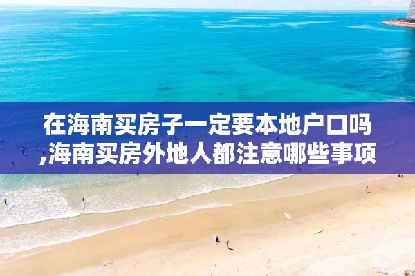 在海南买房子一定要本地户口吗,海南买房外地人都注意哪些事项