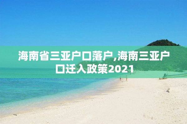 海南省三亚户口落户,海南三亚户口迁入政策2021