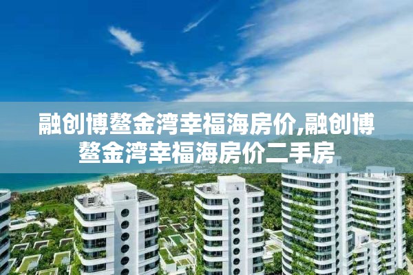 融创博鳌金湾幸福海房价,融创博鳌金湾幸福海房价二手房