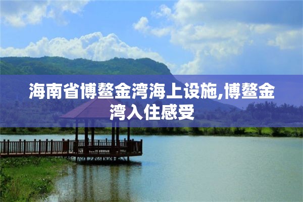 海南省博鳌金湾海上设施,博鳌金湾入住感受
