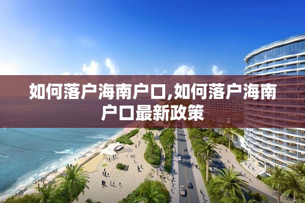 如何落户海南户口,如何落户海南户口最新政策