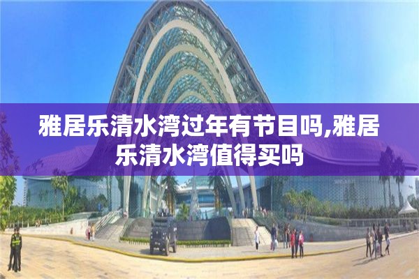 雅居乐清水湾过年有节目吗,雅居乐清水湾值得买吗