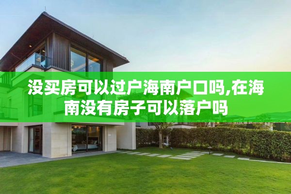 没买房可以过户海南户口吗,在海南没有房子可以落户吗