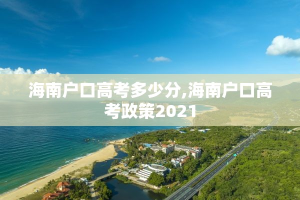 海南户口高考多少分,海南户口高考政策2021