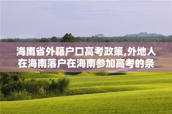 海南省外籍户口高考政策,外地人在海南落户在海南参加高考的条件