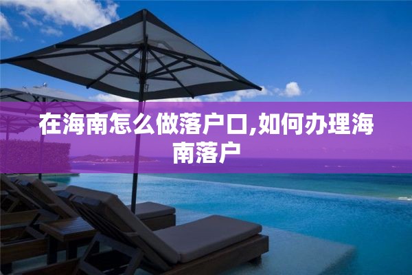 在海南怎么做落户口,如何办理海南落户