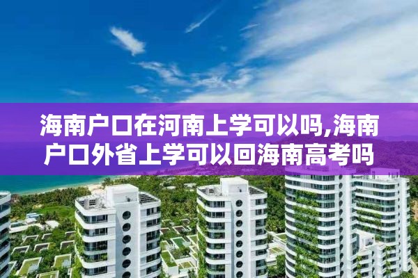 海南户口在河南上学可以吗,海南户口外省上学可以回海南高考吗