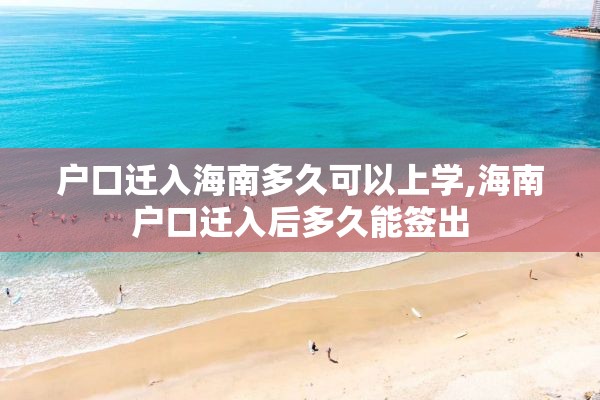 户口迁入海南多久可以上学,海南户口迁入后多久能签出