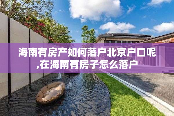 海南有房产如何落户北京户口呢,在海南有房子怎么落户
