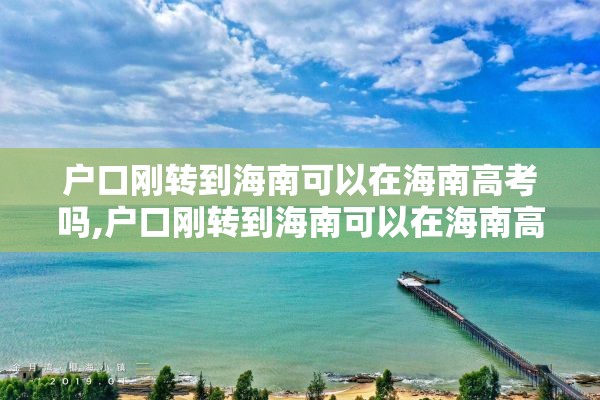 户口刚转到海南可以在海南高考吗,户口刚转到海南可以在海南高考吗