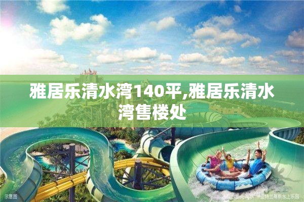 雅居乐清水湾140平,雅居乐清水湾售楼处