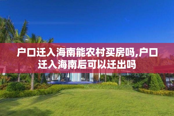 户口迁入海南能农村买房吗,户口迁入海南后可以迁出吗