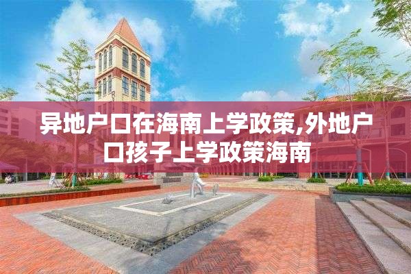 异地户口在海南上学政策,外地户口孩子上学政策海南