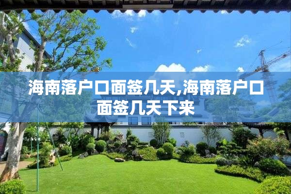 海南落户口面签几天,海南落户口面签几天下来
