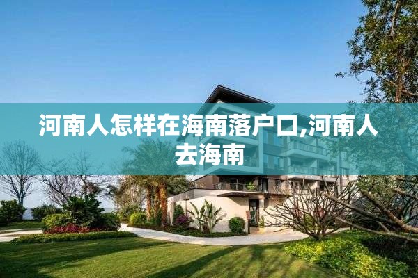 河南人怎样在海南落户口,河南人去海南