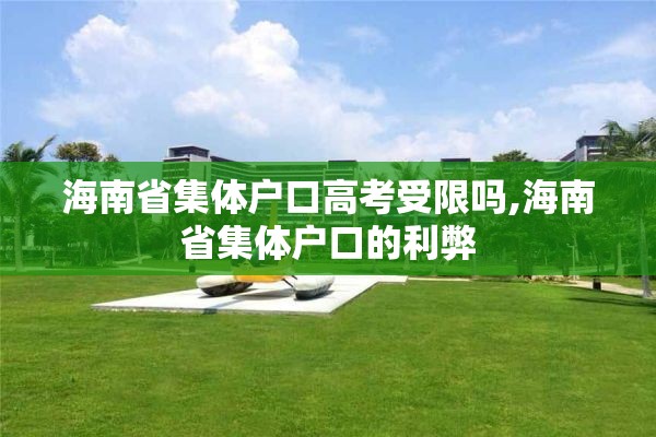 海南省集体户口高考受限吗,海南省集体户口的利弊