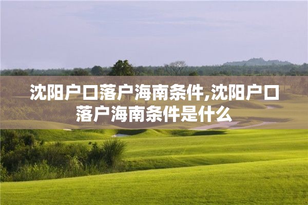 沈阳户口落户海南条件,沈阳户口落户海南条件是什么