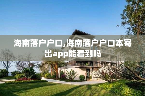 海南落户户口,海南落户户口本寄出app能看到吗