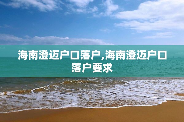 海南澄迈户口落户,海南澄迈户口落户要求