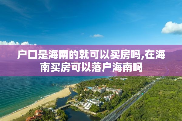户口是海南的就可以买房吗,在海南买房可以落户海南吗