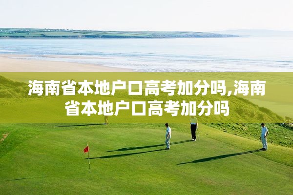 海南省本地户口高考加分吗,海南省本地户口高考加分吗