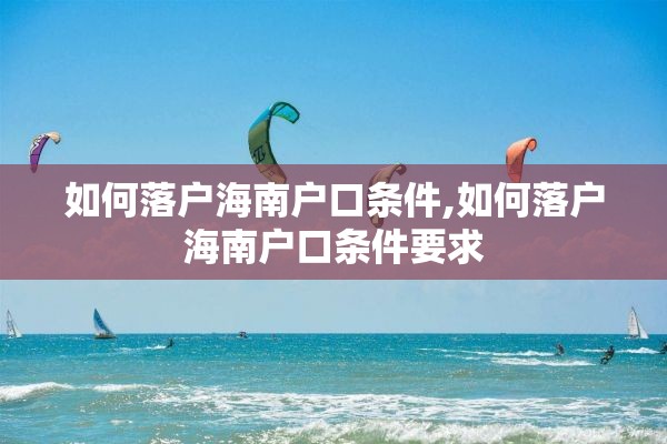 如何落户海南户口条件,如何落户海南户口条件要求