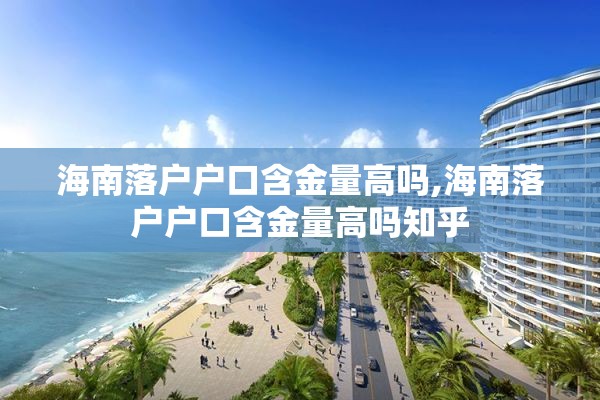 海南落户户口含金量高吗,海南落户户口含金量高吗知乎