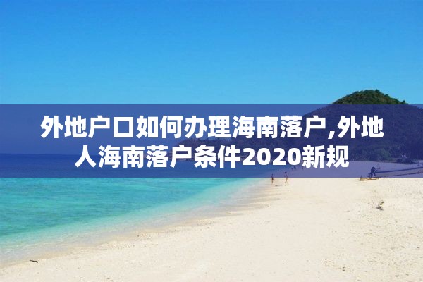 外地户口如何办理海南落户,外地人海南落户条件2020新规
