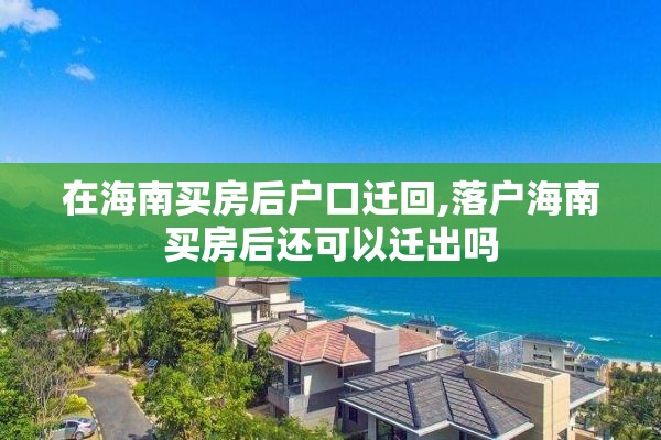 在海南买房后户口迁回,落户海南买房后还可以迁出吗