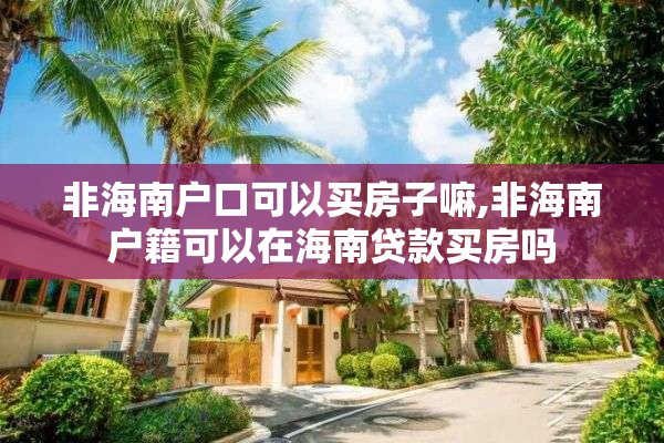 非海南户口可以买房子嘛,非海南户籍可以在海南贷款买房吗