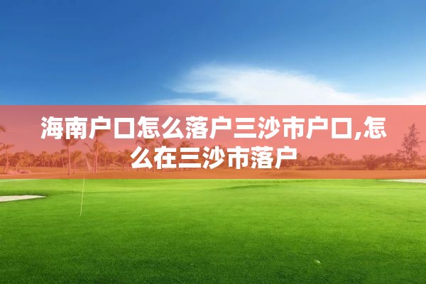 海南户口怎么落户三沙市户口,怎么在三沙市落户