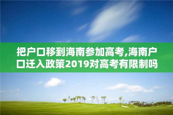 把户口移到海南参加高考,海南户口迁入政策2019对高考有限制吗