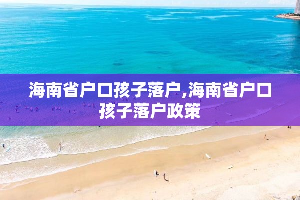 海南省户口孩子落户,海南省户口孩子落户政策